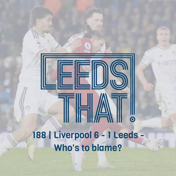 188 | Leeds 1 - 6 Liverpool - Who's to blame?