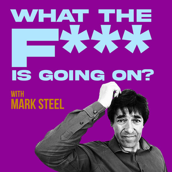 What The F*** Is Going On...? With Mark Steel Episode 18