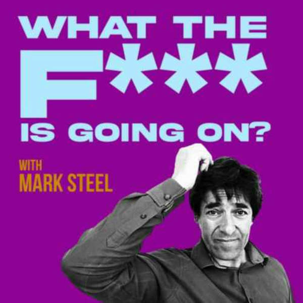 What The F*** Is Going On...? With Mark Steel Episode 6