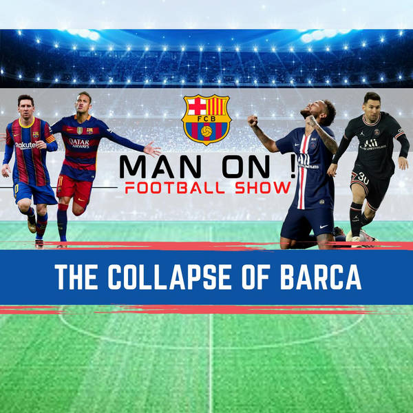 The Collapse Of Barca | Man On Football Show