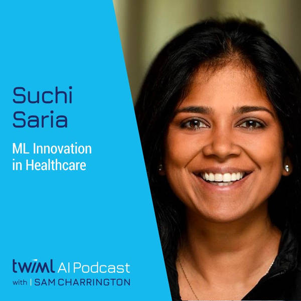 ML Innovation in Healthcare with Suchi Saria - #501
