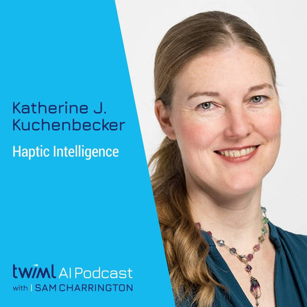 Haptic Intelligence with Katherine J. Kuchenbecker - #491