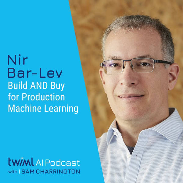 Buy AND Build for Production Machine Learning with Nir Bar-Lev - #488