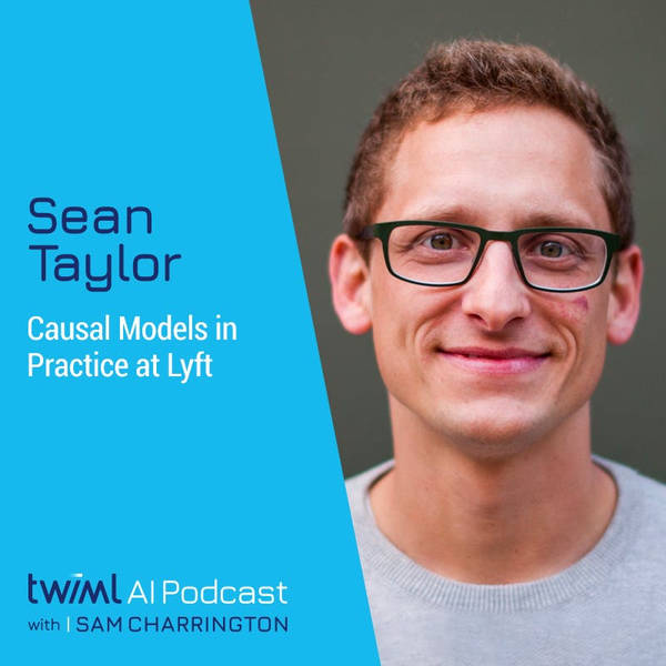 Causal Models in Practice at Lyft with Sean Taylor - #486