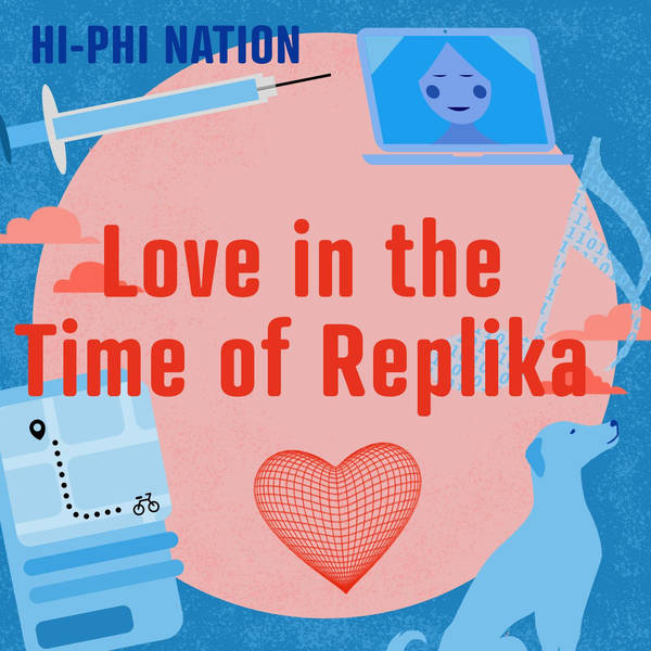 Hi-Phi Nation: Love in the Time of Replika