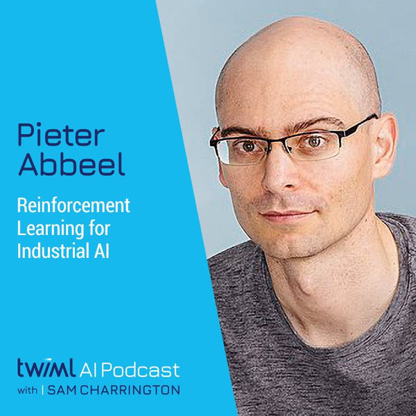 Reinforcement Learning for Industrial AI with Pieter Abbeel - #476