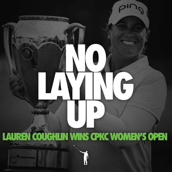 876 - Lauren Coughlin wins the CPKC Women's Open!  (+3M Open Recap, and LC calls in)