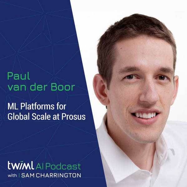 ML Platforms for Global Scale at Prosus with Paul van der Boor - #468 [TWIMLcon Sponsor Series]