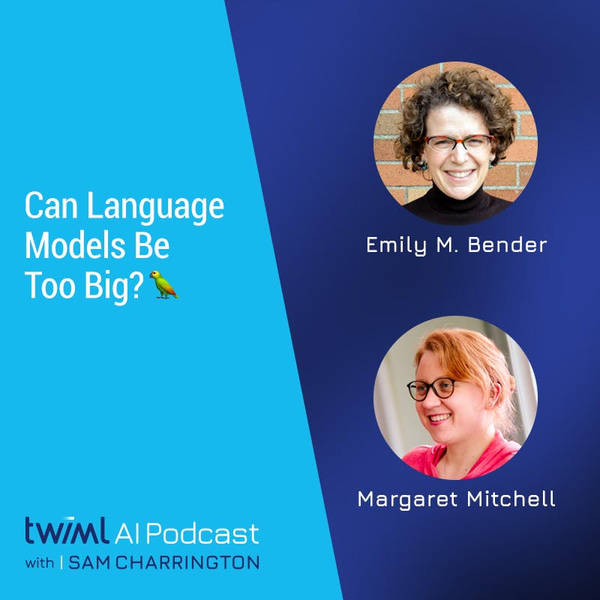 Can Language Models Be Too Big? 🦜 with Emily Bender and Margaret Mitchell - #467