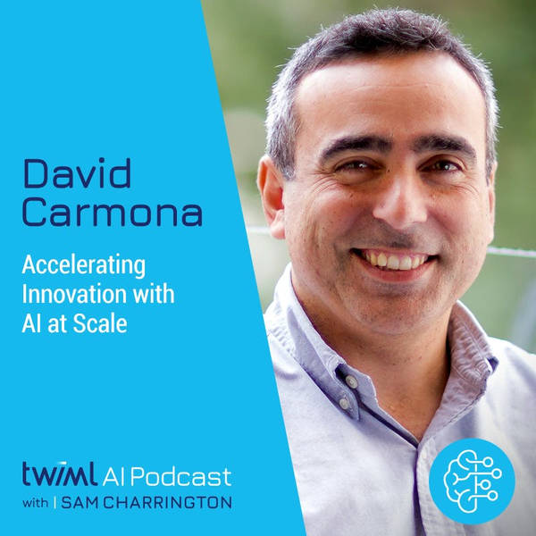 Accelerating Innovation with AI at Scale with David Carmona - #465