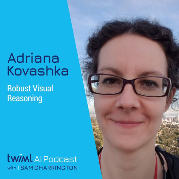 Robust Visual Reasoning with Adriana Kovashka - #463