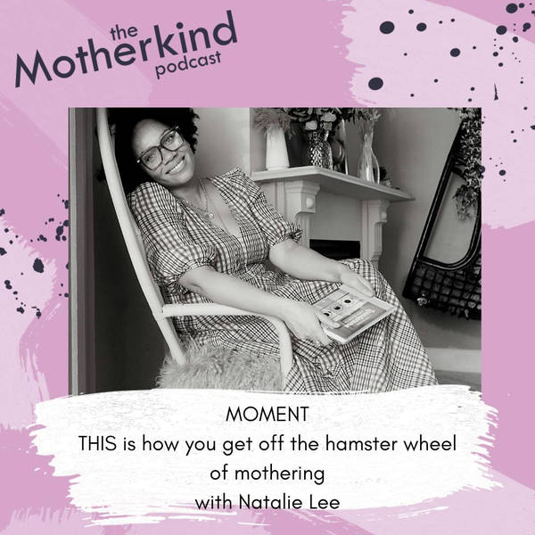 MOMENT  |  THIS is how you get off the hamster wheel of mothering with Natalie Lee