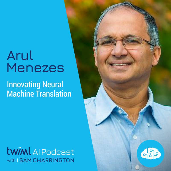 Innovating Neural Machine Translation with Arul Menezes - #458