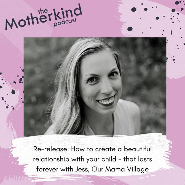 Re-release: How to create a beautiful relationship with your child - that lasts forever with Jess, Our Mama Village