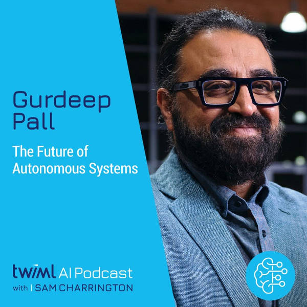 The Future of Autonomous Systems with Gurdeep Pall - #450
