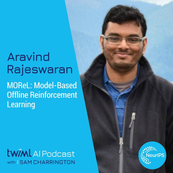 MOReL: Model-Based Offline Reinforcement Learning with Aravind Rajeswaran - #442