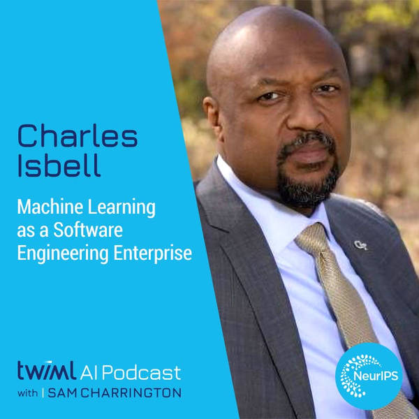 Machine Learning as a Software Engineering Enterprise with Charles Isbell - #441