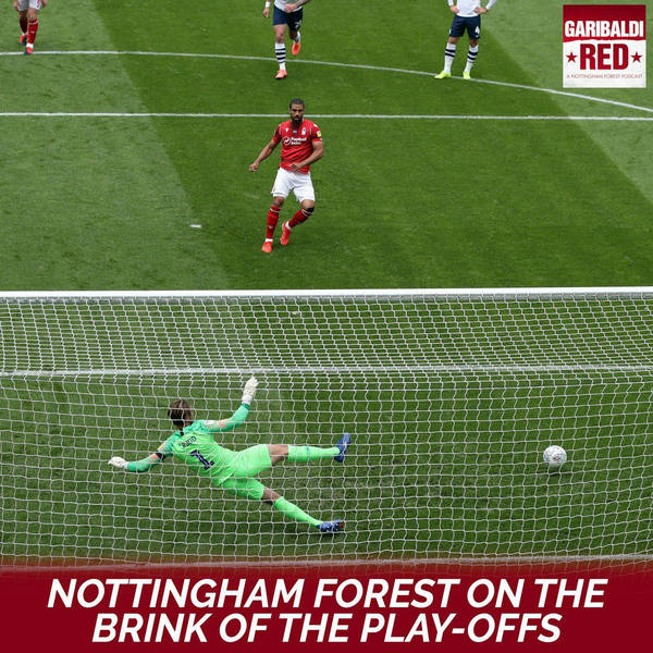 Garibaldi Red Podcast #18 | NOTTINGHAM FOREST ON THE BRINK OF THE PLAY-OFFS