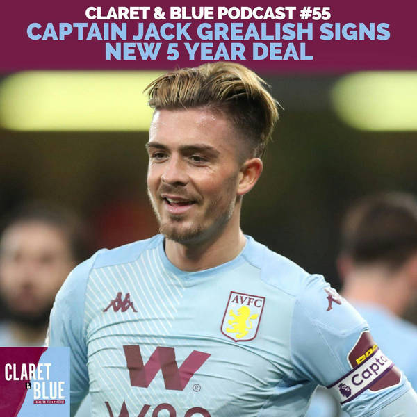 Claret & Blue Podcast #55 | CAPTAIN JACK GREALISH SIGNS NEW 5 YEAR DEAL