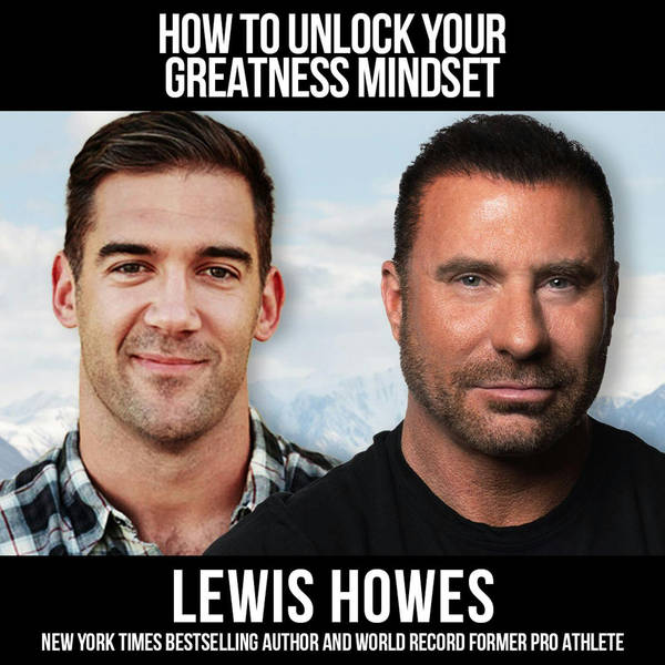 How To Unlock Your Greatness Mindset w/ Lewis Howes