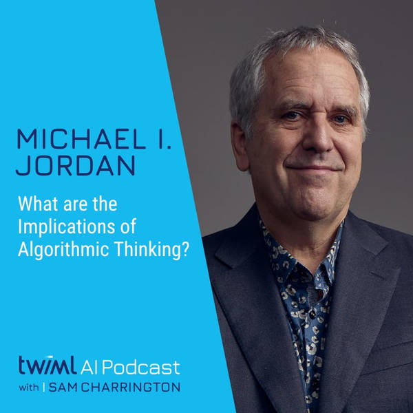 What are the Implications of Algorithmic Thinking? with Michael I. Jordan - #407