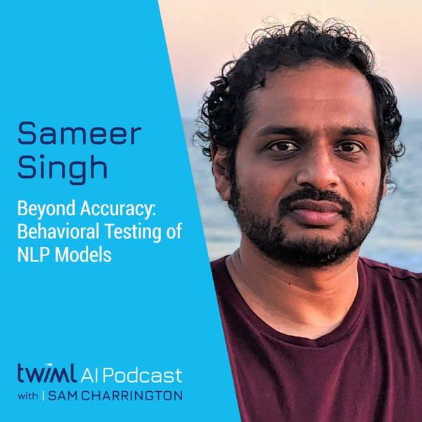 Beyond Accuracy: Behavioral Testing of NLP Models with Sameer Singh - #406