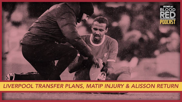 Blood Red: Liverpool transfer plans, Joel Matip injury and Alisson return
