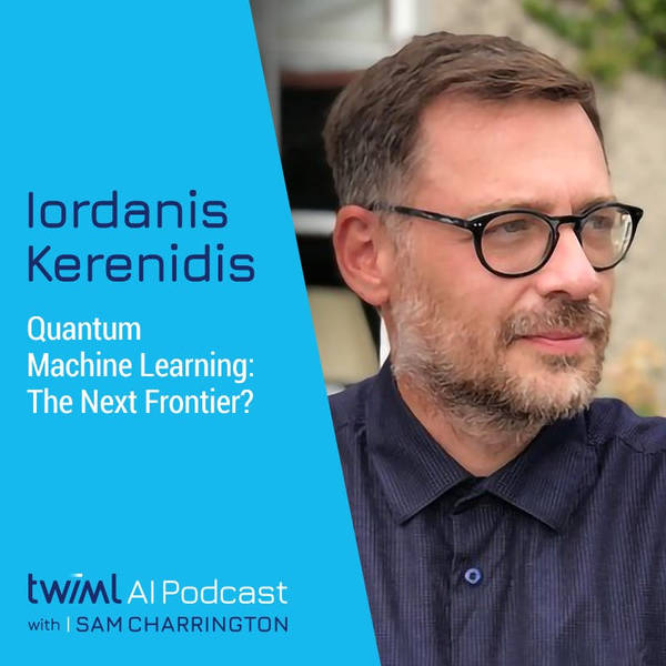Quantum Machine Learning: The Next Frontier? with Iordanis Kerenidis - #397