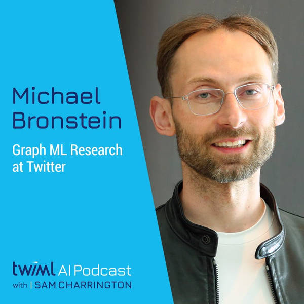 Graph ML Research at Twitter with Michael Bronstein - #394