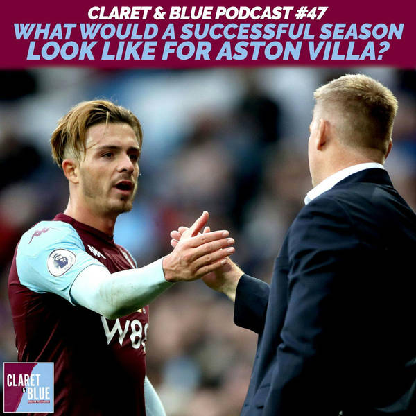 Claret & Blue Podcast #47 | WHAT WOULD A SUCCESSFUL SEASON FOR ASTON VILLA LOOK LIKE?