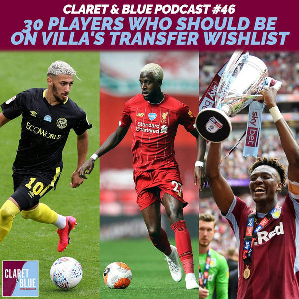 Claret & Blue Podcast #46 | 30 PLAYERS WHO SHOULD BE ON VILLA'S TRANSFER WISHLIST