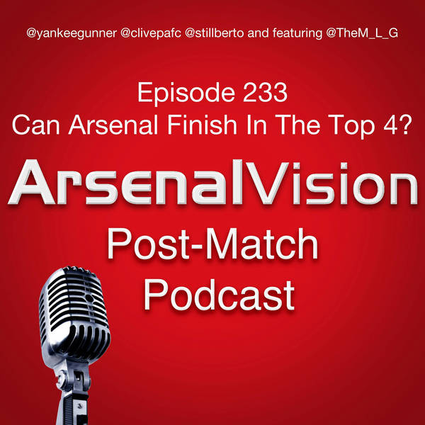 Episode 233 - Can Arsenal Finish In The Top 4
