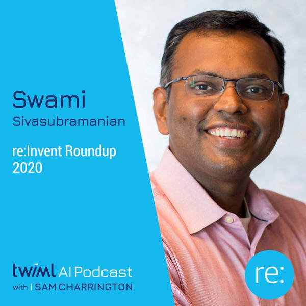 re:Invent Roundup 2020 with Swami Sivasubramanian - #437