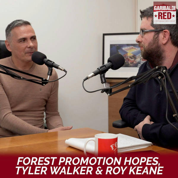 Garibaldi Red Podcast #26 | STEVE CHETTLE ON FOREST'S PROMOTION HOPES, TYLER WALKER & ROY KEANE