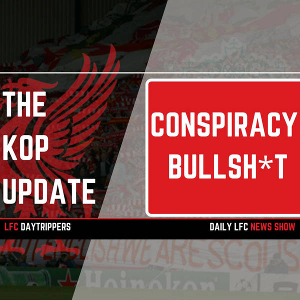 Conspiracy Bullsh*t | The Kop Update