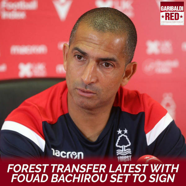 Garibaldi Red Podcast #25 | FOREST TRANSFER LATEST WITH FOUAD BACHIROU SET TO SIGN