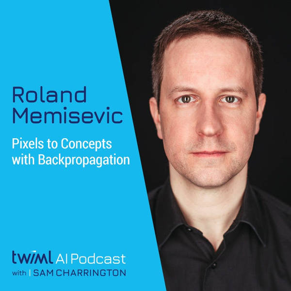 Pixels to Concepts with Backpropagation w/ Roland Memisevic - #427