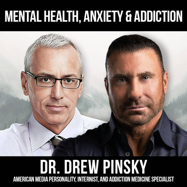 Mental Health, Addiction & Anxiety w/ Dr. Drew Pinsky