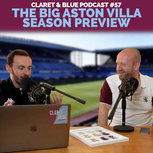 Claret & Blue Podcast #57 | THE BIG ASTON VILLA SEASON PREVIEW PODCAST