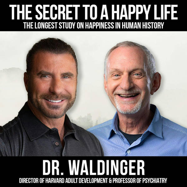The Secret To A Happy Life w/ Dr. Robert Waldinger
