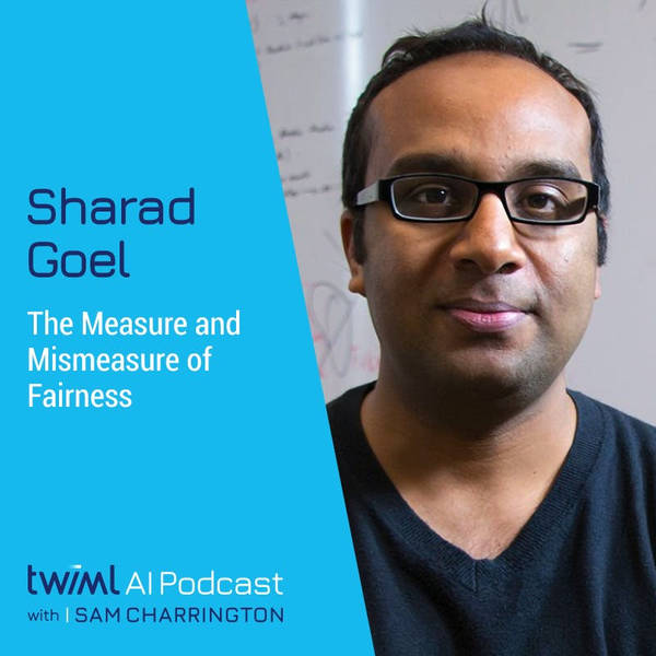The Measure and Mismeasure of Fairness with Sharad Goel - #363