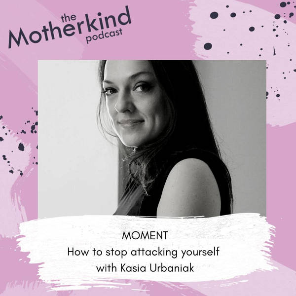 MOMENT  |  How to stop attacking yourself with Kasia Urbaniak