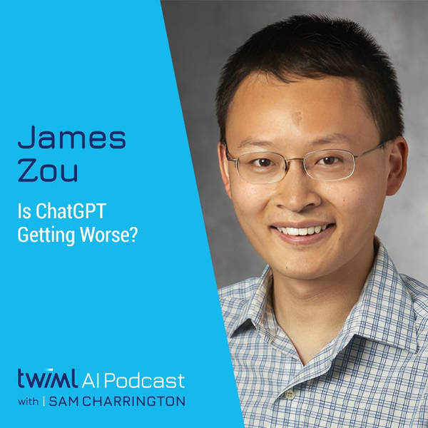 Is ChatGPT Getting Worse? with James Zou - #645