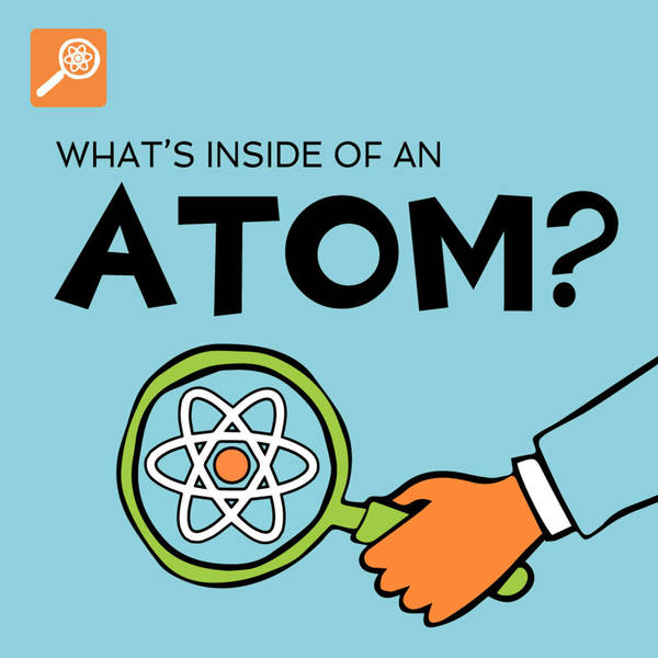 What's Inside of An Atom? [ENCORE]