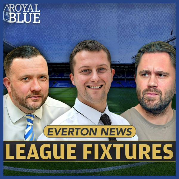 Everton fixtures confirmed, Goodison final game, Club Request | Royal Blue