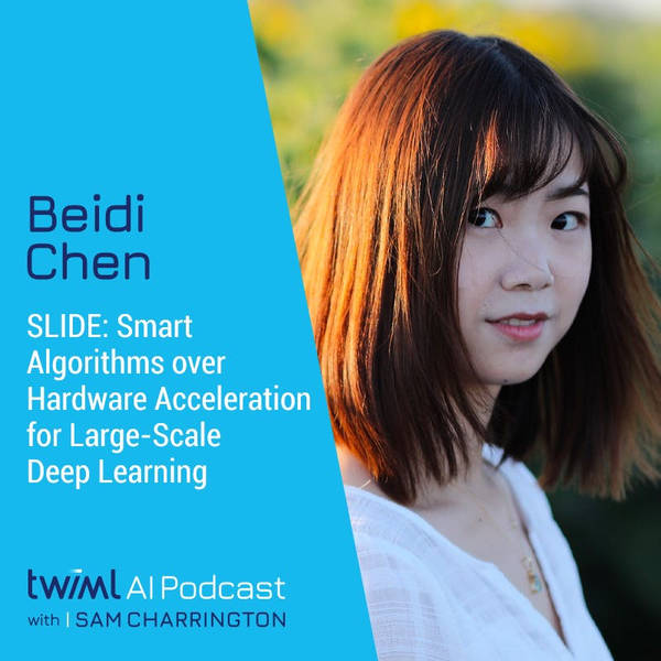 SLIDE: Smart Algorithms over Hardware Acceleration for Large-Scale Deep Learning with Beidi Chen - #356