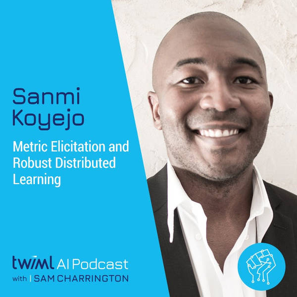 Metric Elicitation and Robust Distributed Learning with Sanmi Koyejo - #352