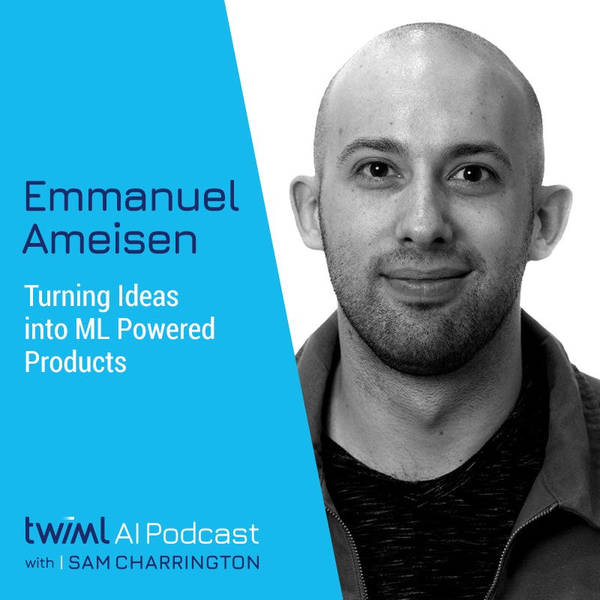 Turning Ideas into ML Powered Products with Emmanuel Ameisen - #349