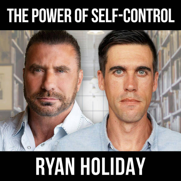 The Power of Self-Control w/ Ryan Holiday