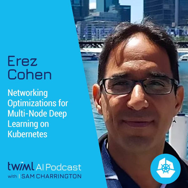 Networking Optimizations for Multi-Node Deep Learning on Kubernetes with Erez Cohen - #345